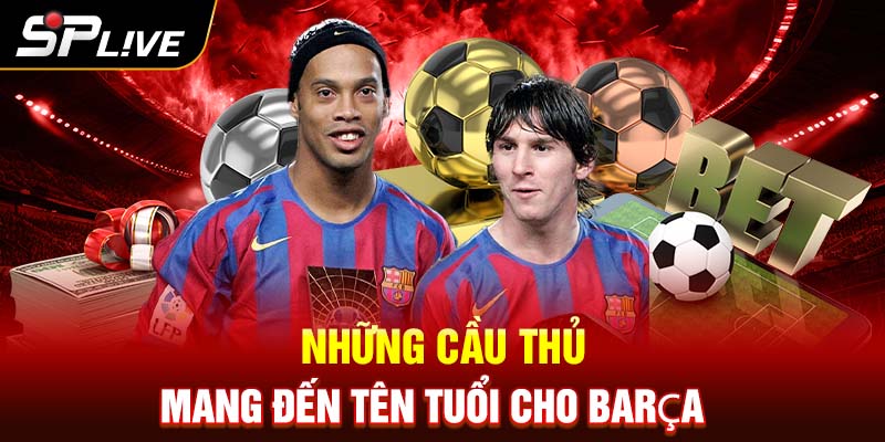 Những cầu thủ mang đến tên tuổi cho Barça 