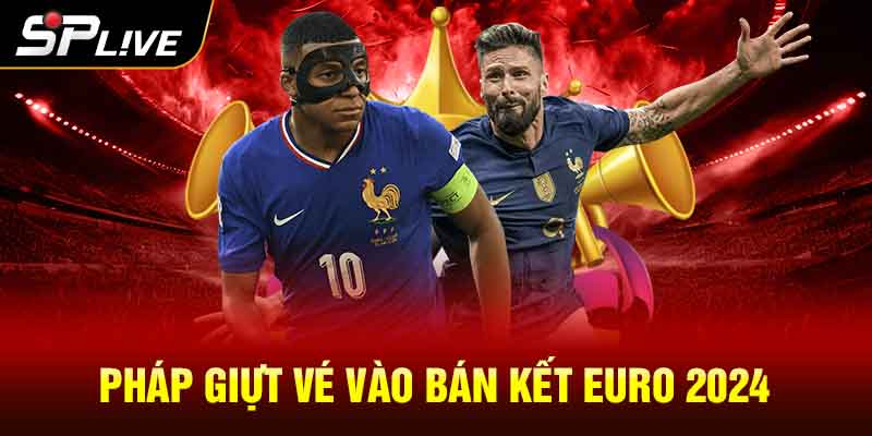 Pháp giựt vé vào bán kết Euro 2024