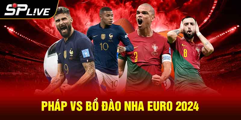 Pháp vs Bồ Đào Nha Euro 2024