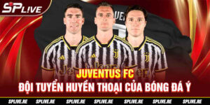 Juventus - Đội tuyển huyền thoại của bóng đá Ý