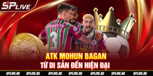 ATK MOHUN BAGAN - TỪ DI SẢN ĐẾN HIỆN ĐẠI