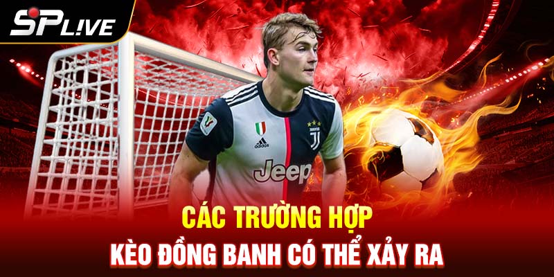 Các trường hợp kèo chấp đồng banh có thể xảy ra