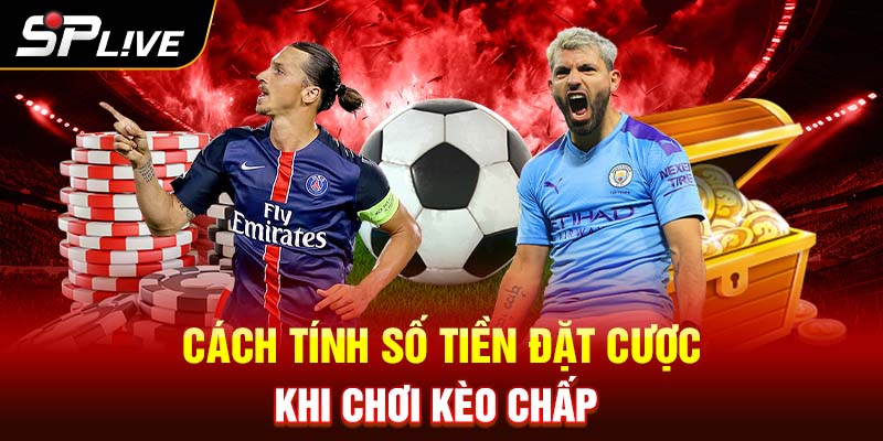 Cách tính số tiền đặt cược khi chơi kèo chấpCách tính số tiền đặt cược khi chơi kèo chấp