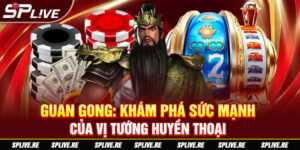 Guan Gong: Khám Phá Sức Mạnh Của Vị Tướng Huyền Thoại