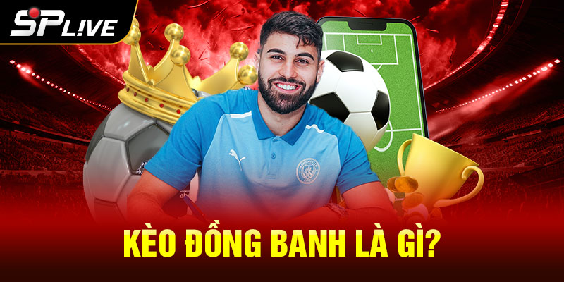 Kèo đồng banh là gì?