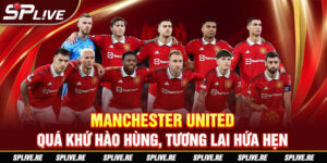 MANCHESTER UNITED - QUÁ KHỨ HÀO HÙNG, TƯƠNG LAI HỨA HẸN