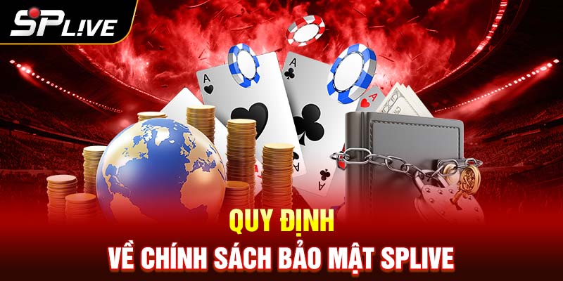 Quy định về Chính Sách Bảo Mật SPLIVE