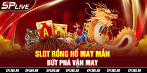 Slot Rồng Hổ May Mắn - Bứt Phá Vận May