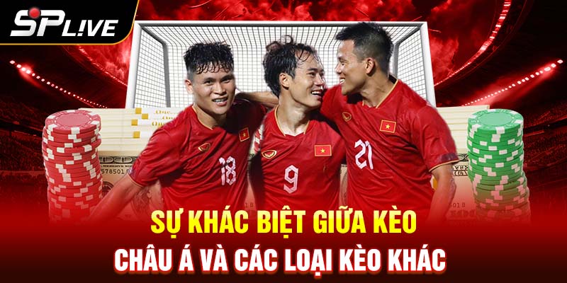 Sự khác biệt giữa kèo Châu Á và các kèo khác 