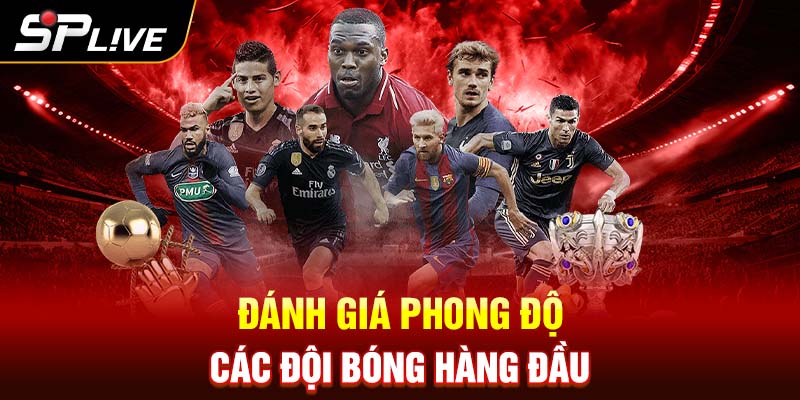 Đánh giá phong độ các đội bóng hàng đầu