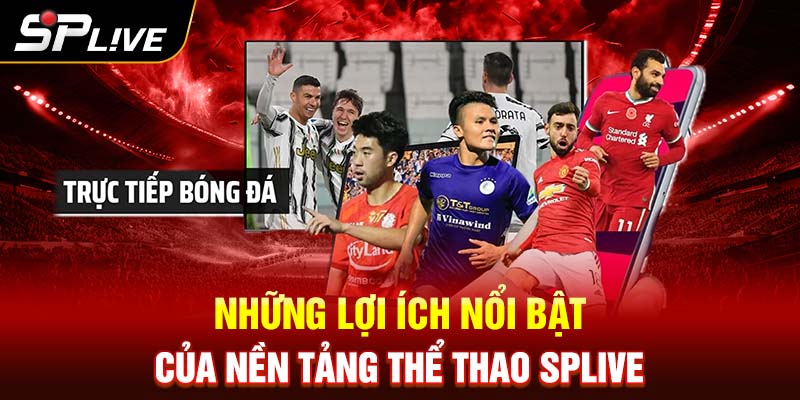 Những lợi ích nổi bật của nền tảng thể thao SPLIVE