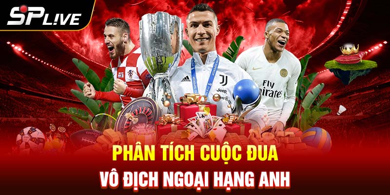 Phân tích cuộc đua vô địch và kết quả Ngoại hạng Anh