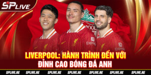 Liverpool - Hành trình đến với đỉnh cao bóng đá
