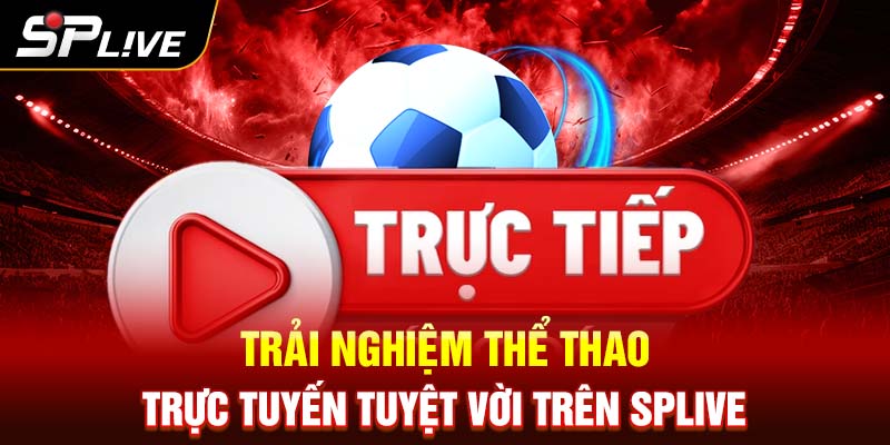 Trải nghiệm thể thao trực tuyến tuyệt hảo