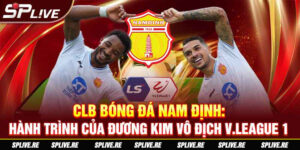 CLB bóng đá Nam Định - Hành trình của đương kim vô địch V League