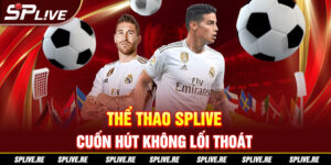 Thể thao SPLIVE cuốn hút không lối thoát