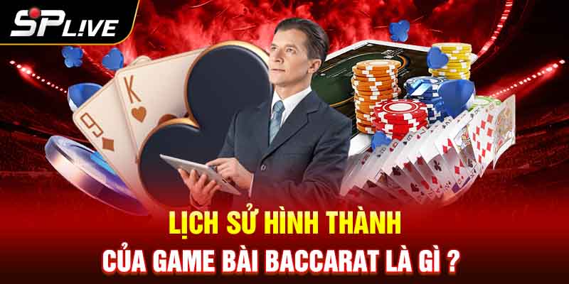 Lịch sử hình thành của game bài Baccarat là gì ?