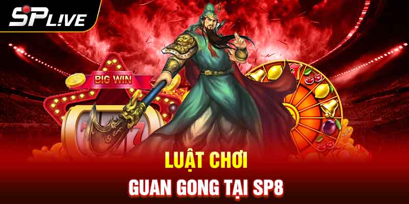 Luật chơi Guan Gong tại SP8