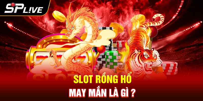 Slot Rồng Hổ May Mắn là gì ?