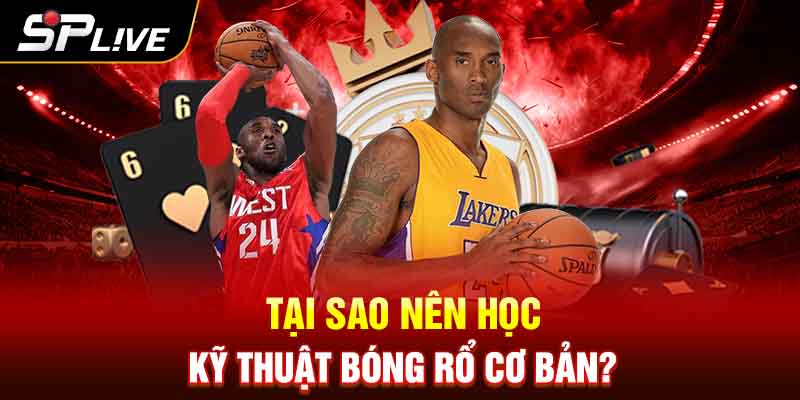 Tại sao nên học kỹ thuật bóng rổ cơ bản?