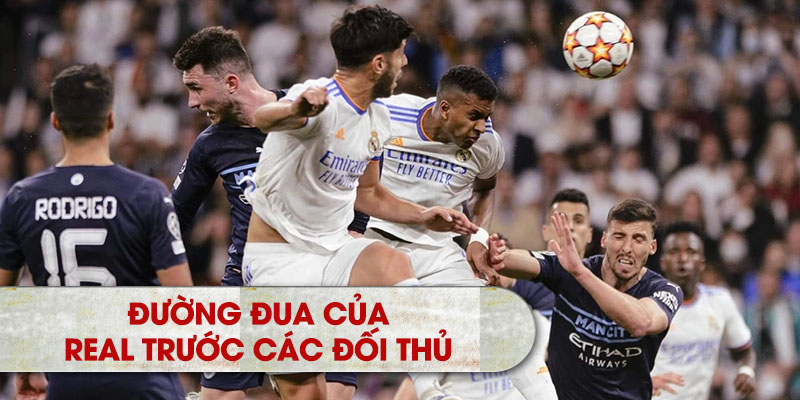 Đường đua của Real trước các đối thủ