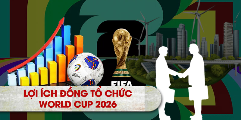 Lợi ích từ việc đồng tổ chức World Cup 2026