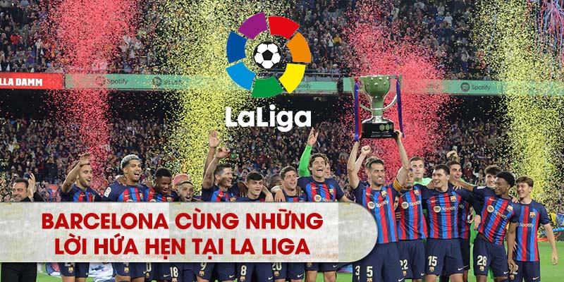 Barcelona cùng những lời hứa hẹn tại La Liga