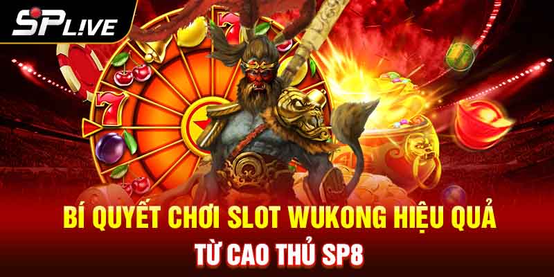 Bí quyết chơi slot Wukong hiệu quả từ cao thủ SP8