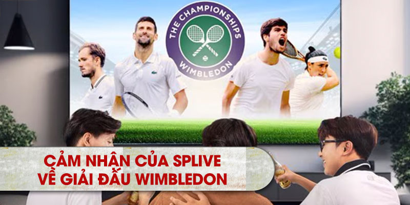 Cảm nhận của SPLIVE về giải đấu Wimbledon