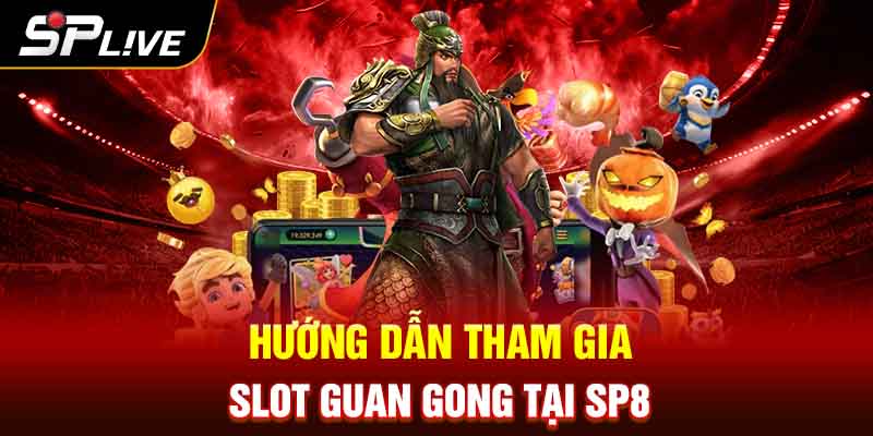 Hướng dẫn tham gia slot Guan Gong tại SP8