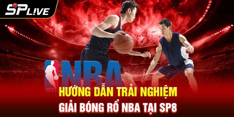 Hướng dẫn trải nghiệm giải bóng rổ NBA tại SP8