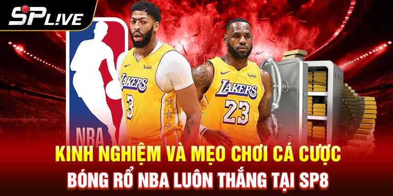 Kinh nghiệm và mẹo chơi cá cược bóng rổ NBA luôn thắng tại SP8 