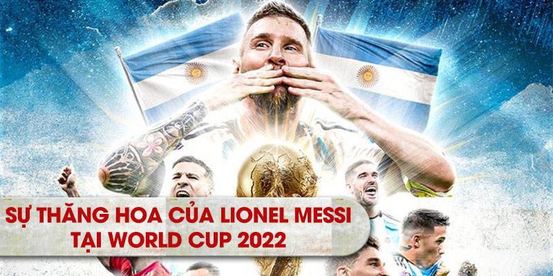 Sự Thăng Hoa Của Lionel Messi Tại World Cup 2022