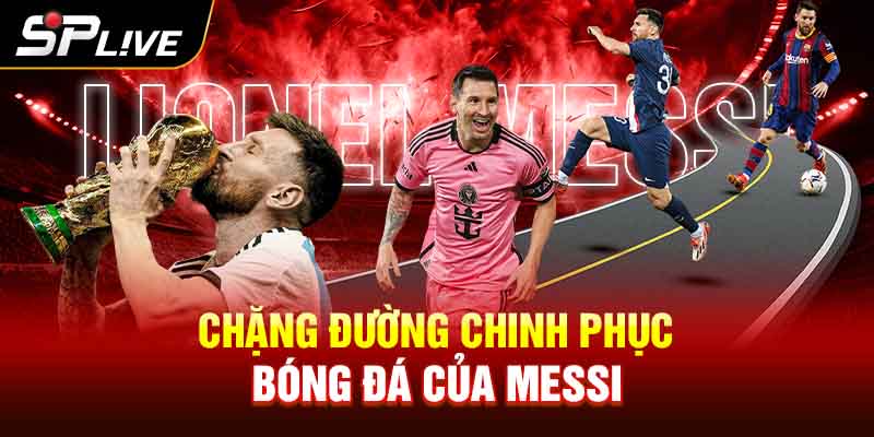 Chặng Đường Chinh Phục Bóng Đá của Messi