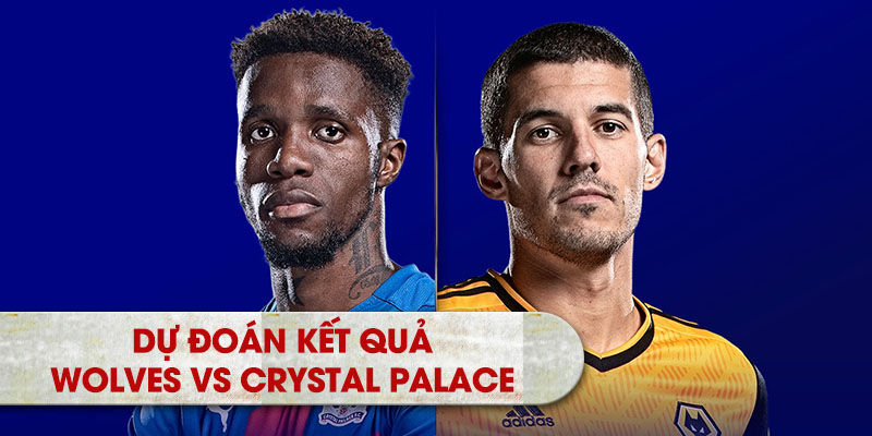 Dự đoán kết quả Wolves vs Crystal Palace