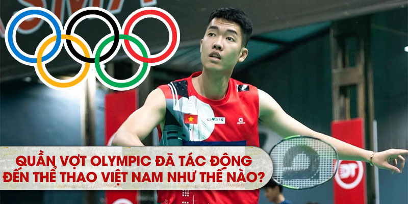 Quần vợt Olympic đã hoạt động đến thể thao Việt Nam như thế nào?