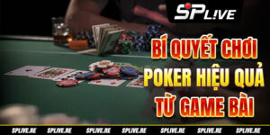 Bí Quyết Chơi Poker hiệu quả từ Game Bài