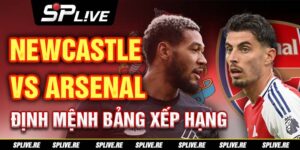 Newcastle vs Arsenal: Định Mệnh Bảng Xếp Hạng