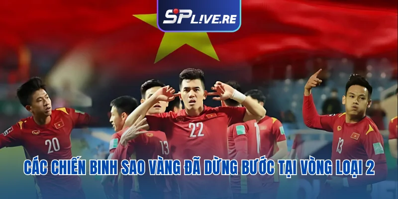 Các chiến binh sao vàng đã dừng bước tại vòng loại 2