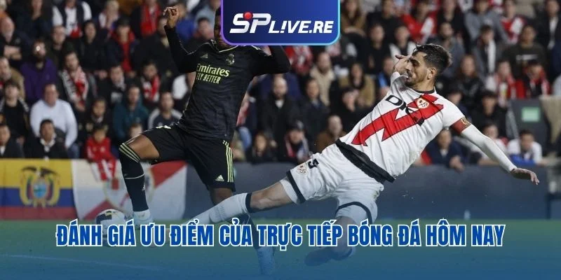 Đánh giá ưu điểm của trực tiếp bóng đá hôm nay