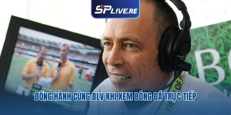 Đồng hành cùng BLV khi xem bóng đá trực tiếp