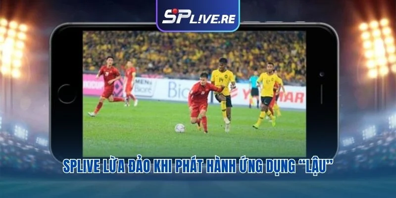 SPLIVE lừa đảo khi phát hành ứng dụng “Lậu”