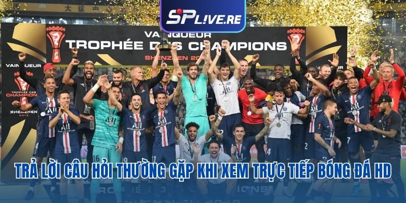 Giải đáp thắc mắc khi xem bóng đá HD tại SPLIVE