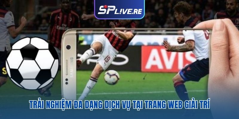 Trải nghiệm đa dạng dịch vụ tại trang web giải trí