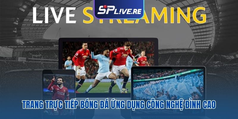 Trang truc tiep bong da ứng dụng công nghệ đỉnh cao