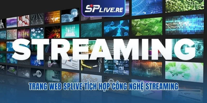 Trang web SPLIVE tích hợp công nghệ Streaming