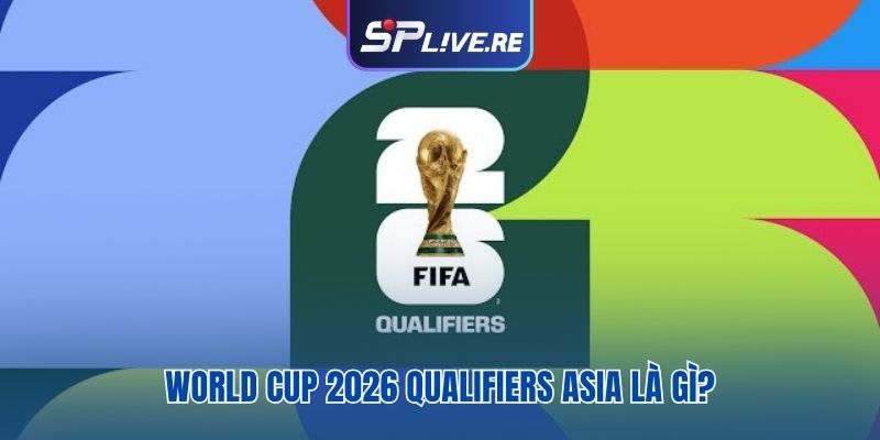 World Cup 2026 Qualifiers Asia là gì?