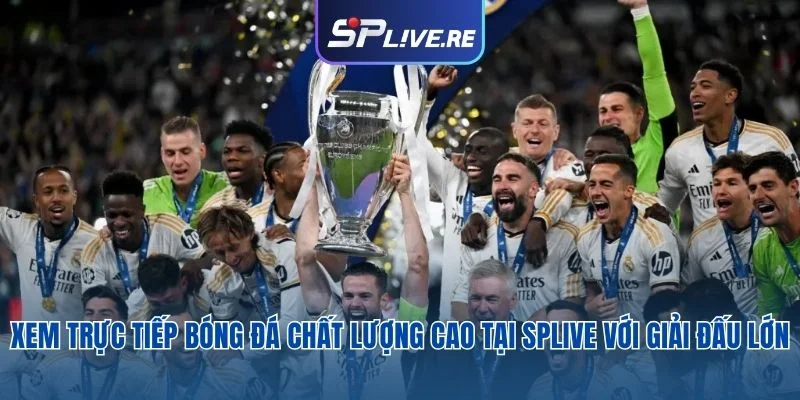 Xem trực tiếp bóng đá chất lượng cao tại Splive với giải đấu lớn